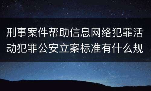 刑事案件帮助信息网络犯罪活动犯罪公安立案标准有什么规定