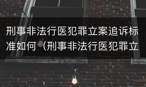 刑事非法行医犯罪立案追诉标准如何（刑事非法行医犯罪立案追诉标准如何计算）