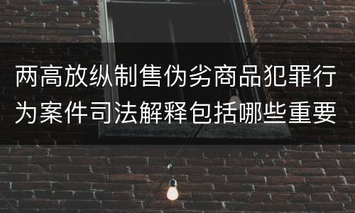 两高放纵制售伪劣商品犯罪行为案件司法解释包括哪些重要规定