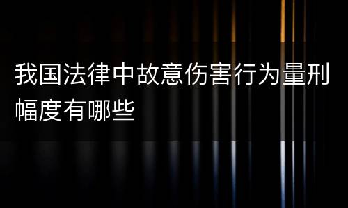 我国法律中故意伤害行为量刑幅度有哪些