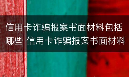 信用卡诈骗报案书面材料包括哪些 信用卡诈骗报案书面材料包括哪些内容