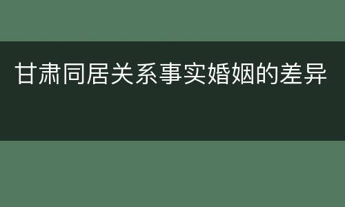 甘肃同居关系事实婚姻的差异