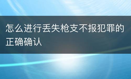 怎么进行丢失枪支不报犯罪的正确确认