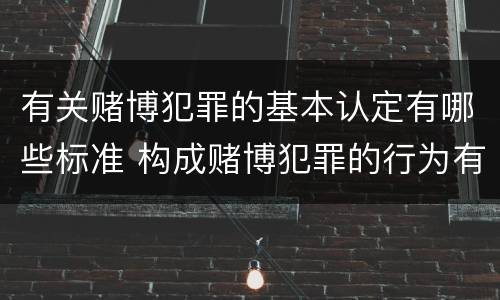 有关赌博犯罪的基本认定有哪些标准 构成赌博犯罪的行为有哪几种
