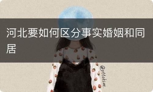 河北要如何区分事实婚姻和同居