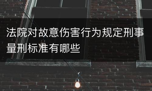 法院对故意伤害行为规定刑事量刑标准有哪些
