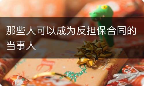 那些人可以成为反担保合同的当事人