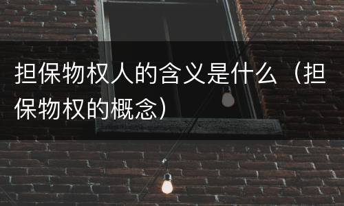 担保物权人的含义是什么（担保物权的概念）