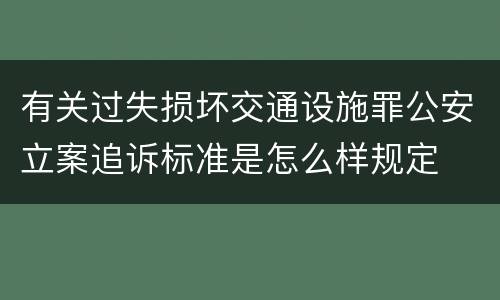 有关过失损坏交通设施罪公安立案追诉标准是怎么样规定