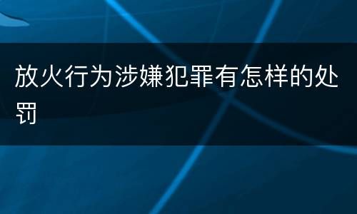 放火行为涉嫌犯罪有怎样的处罚