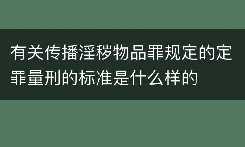 有关传播淫秽物品罪规定的定罪量刑的标准是什么样的