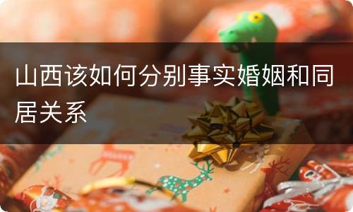 山西该如何分别事实婚姻和同居关系