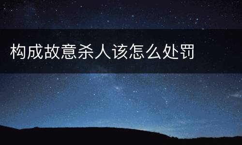 构成故意杀人该怎么处罚