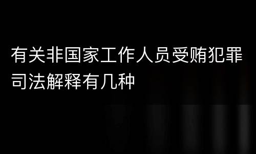 有关非国家工作人员受贿犯罪司法解释有几种