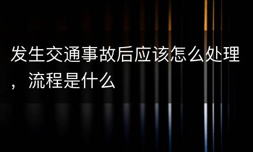 发生交通事故后应该怎么处理，流程是什么