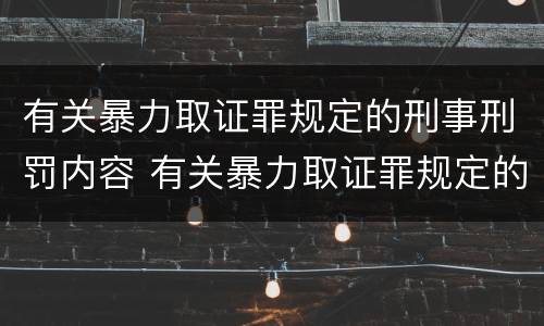有关暴力取证罪规定的刑事刑罚内容 有关暴力取证罪规定的刑事刑罚内容是