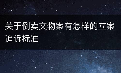 关于倒卖文物案有怎样的立案追诉标准