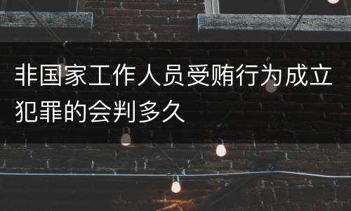 非国家工作人员受贿行为成立犯罪的会判多久