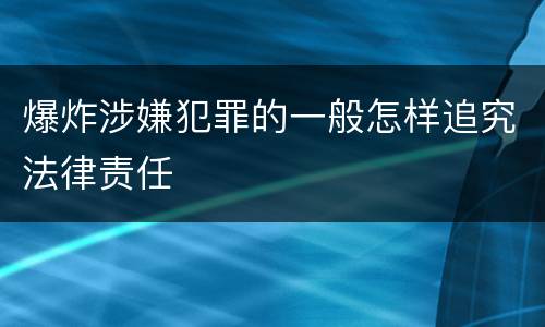 爆炸涉嫌犯罪的一般怎样追究法律责任
