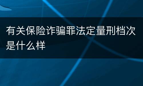 有关保险诈骗罪法定量刑档次是什么样