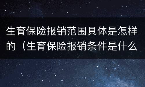 生育保险报销范围具体是怎样的（生育保险报销条件是什么?）