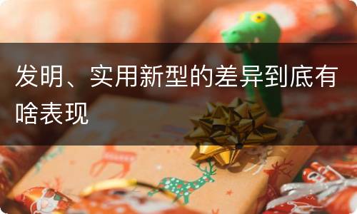 发明、实用新型的差异到底有啥表现