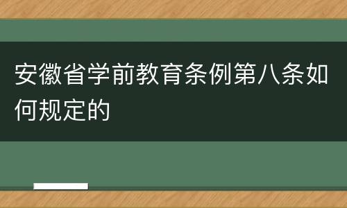 安徽省学前教育条例第八条如何规定的