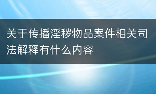 关于传播淫秽物品案件相关司法解释有什么内容