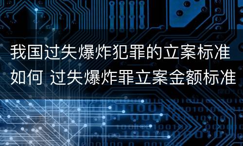 我国过失爆炸犯罪的立案标准如何 过失爆炸罪立案金额标准