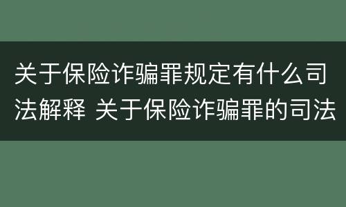 关于保险诈骗罪规定有什么司法解释 关于保险诈骗罪的司法解释