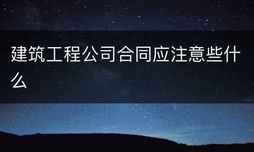 建筑工程公司合同应注意些什么