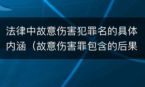 法律中故意伤害犯罪名的具体内涵（故意伤害罪包含的后果种类）