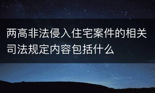 两高非法侵入住宅案件的相关司法规定内容包括什么