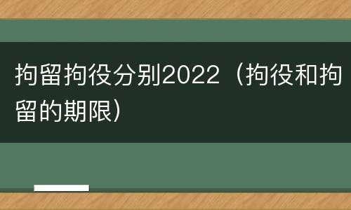 拘留拘役分别2022（拘役和拘留的期限）