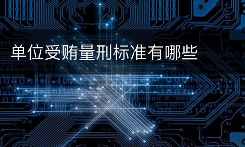 单位受贿量刑标准有哪些