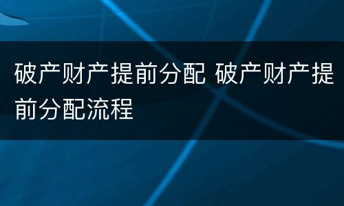 破产财产提前分配 破产财产提前分配流程