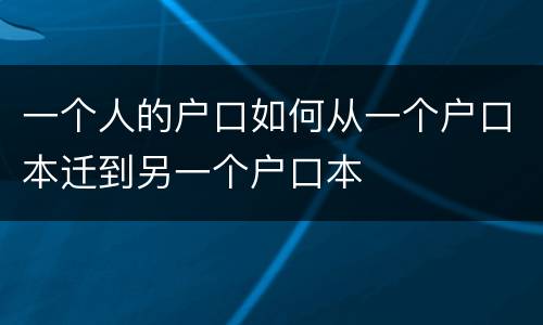 一个人的户口如何从一个户口本迁到另一个户口本