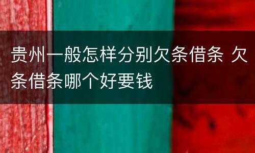 贵州一般怎样分别欠条借条 欠条借条哪个好要钱