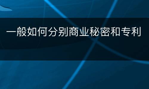 一般如何分别商业秘密和专利