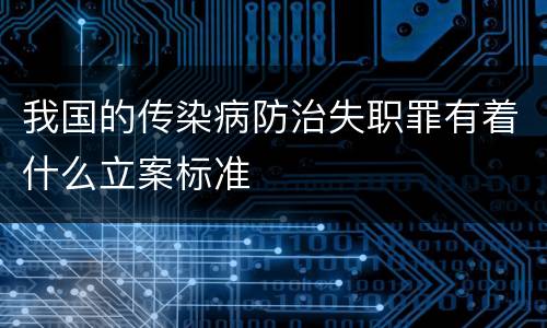 我国的传染病防治失职罪有着什么立案标准
