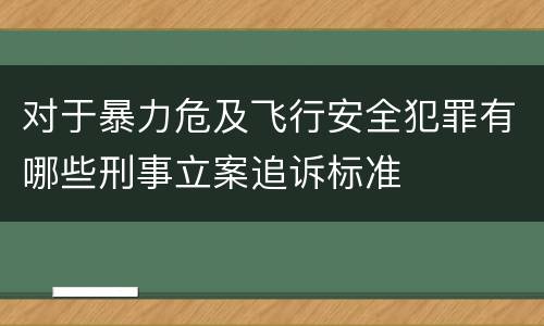 对于暴力危及飞行安全犯罪有哪些刑事立案追诉标准