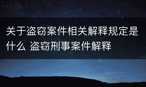关于盗窃案件相关解释规定是什么 盗窃刑事案件解释