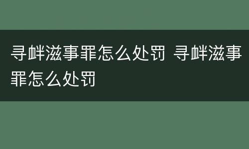 寻衅滋事罪怎么处罚 寻衅滋事罪怎么处罚