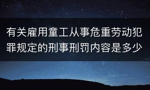 有关雇用童工从事危重劳动犯罪规定的刑事刑罚内容是多少