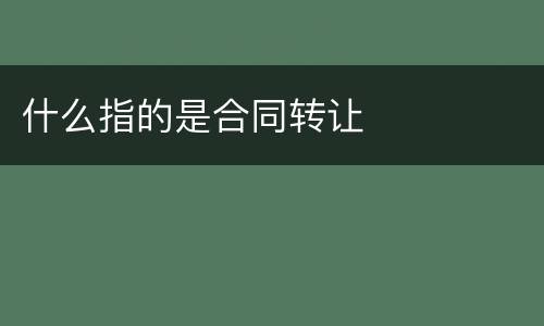 什么指的是合同转让
