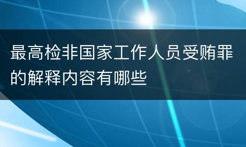 最高检非国家工作人员受贿罪的解释内容有哪些