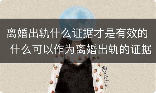 离婚出轨什么证据才是有效的 什么可以作为离婚出轨的证据