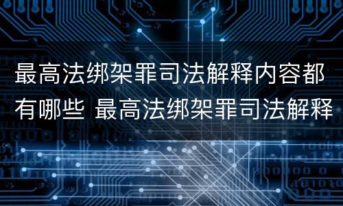 最高法绑架罪司法解释内容都有哪些 最高法绑架罪司法解释内容都有哪些罪名