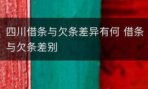 四川借条与欠条差异有何 借条与欠条差别