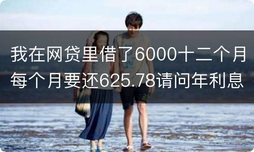 我在网贷里借了6000十二个月每个月要还625.78请问年利息是多少
